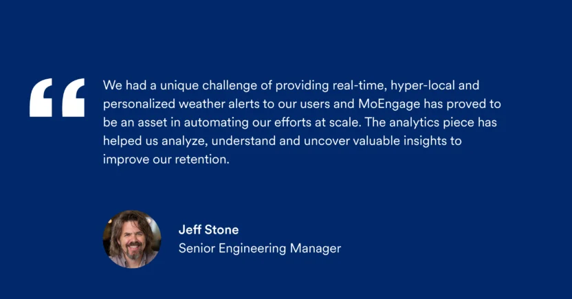 Jeff Stone from 1Weather praises MoEngage for helping his team send personalized weather alerts to the app users.