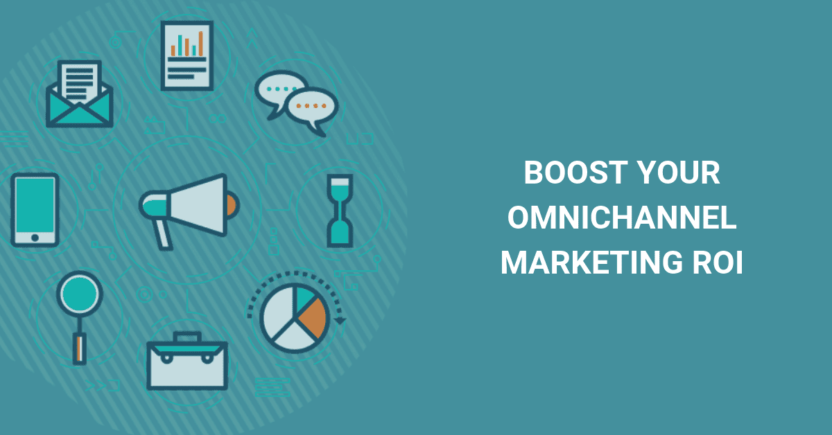 4 Powerful Ways Omnichannel Marketing Helps Boost Your ROI