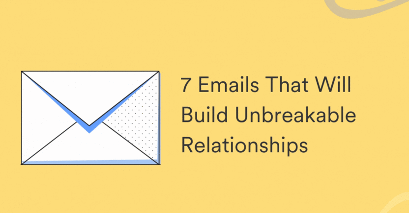 7 Emails That Will Build Unbreakable Customer Relationships