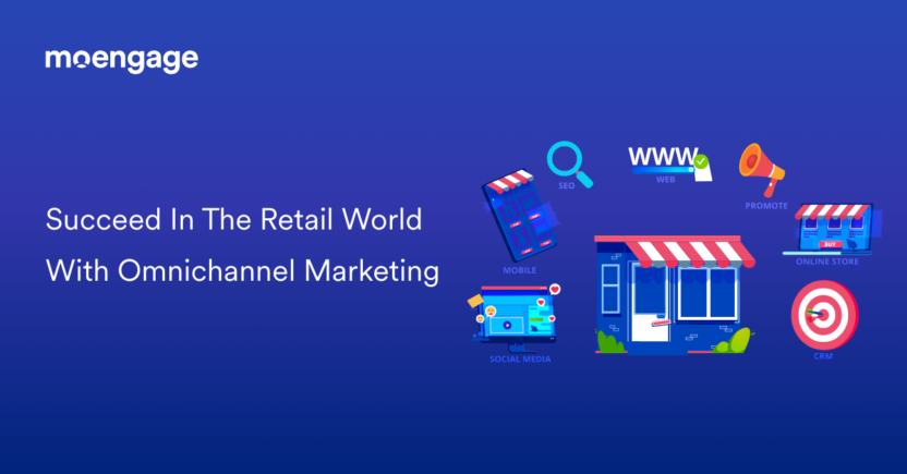 Omnichannel Retail Marketing: The What, Why and How