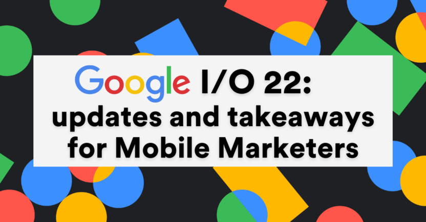 The Only Blog Post Mobile Marketers Need To Read About The Google I/O 2022