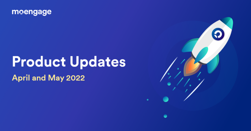 [Product Updates] All the Latest Features and Updates from April and May 2022