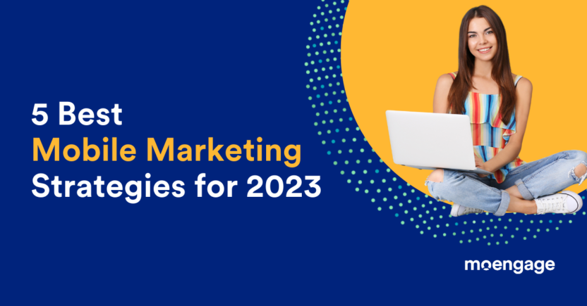 5 Best Mobile Marketing Strategies for 2023