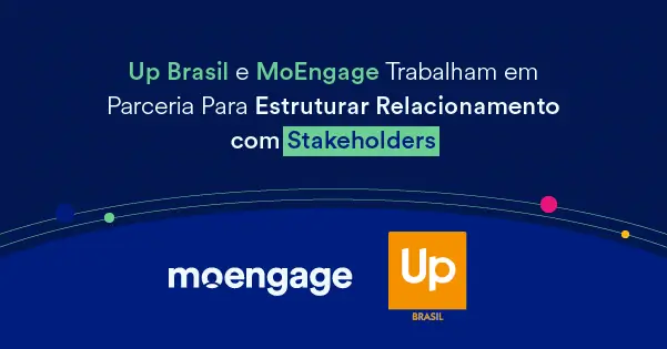 Como a MoEngage Está Ajudando a Elevar a Experiência Dos Stakeholders da Up Brasil