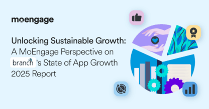 Unlocking Sustainable Growth: A MoEngage Perspective on Branch’s State of App Growth 2025 Report