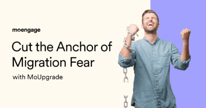 How MoUpgrade Resolves Migration Fear to Make Switching to MoEngage Effortless