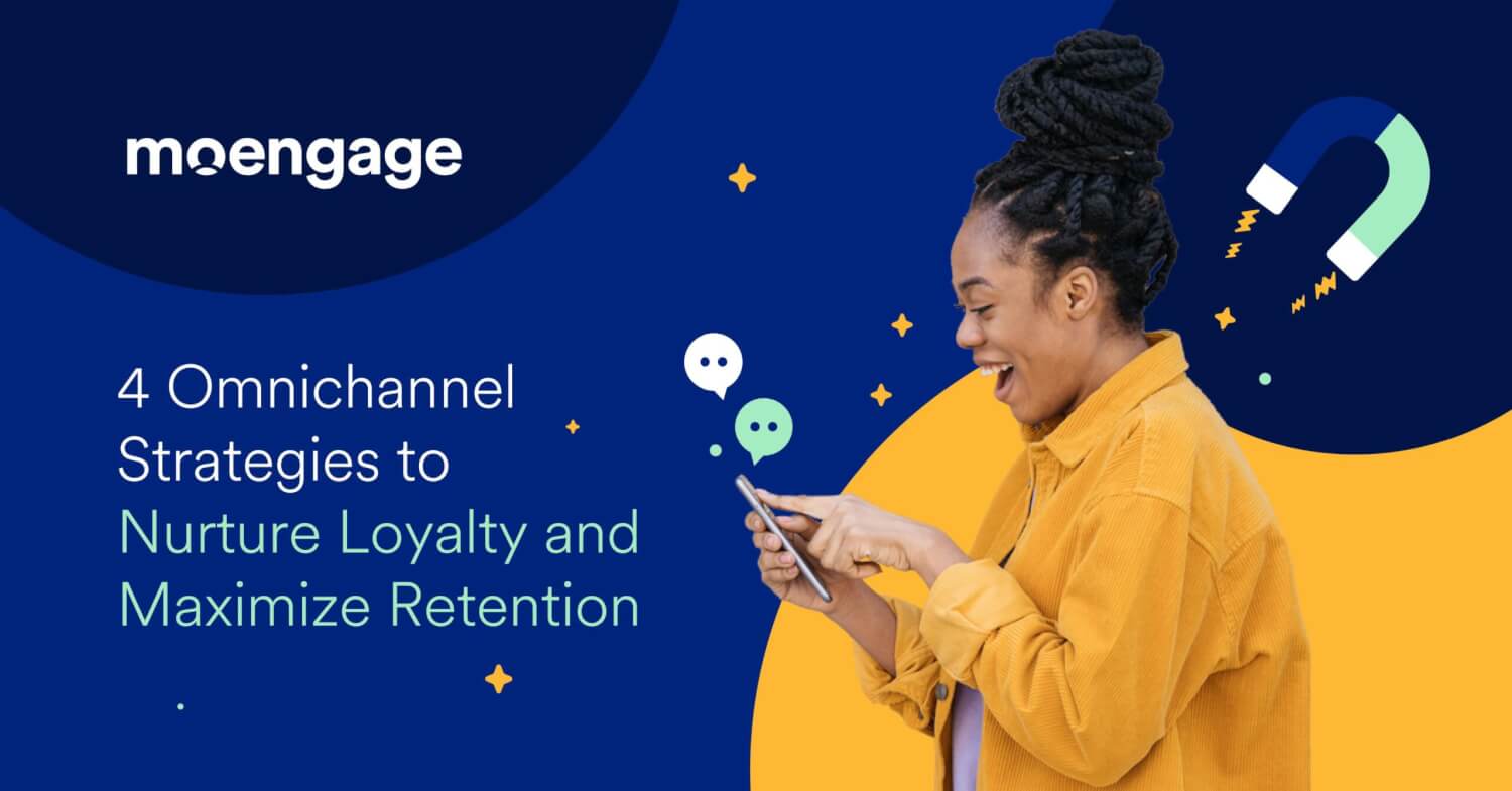 4 Omnichannel Strategies to Nurture Loyalty & Maximize Retention