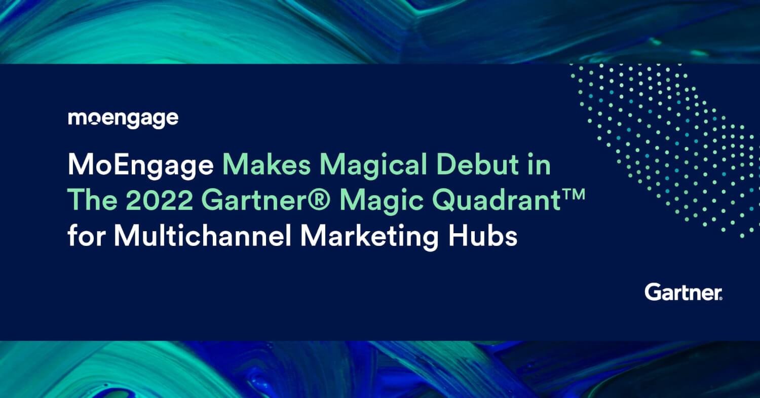 MoEngage Recognized as a Niche Player for the First Time in The 2022 Gartner® Magic Quadrant™ for Multichannel Marketing Hubs