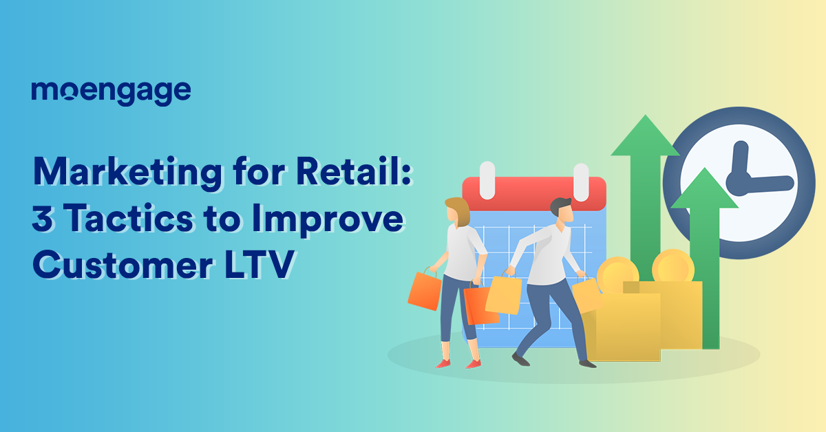 3 Stellar Tactics to Improve Customer LTV in Retail