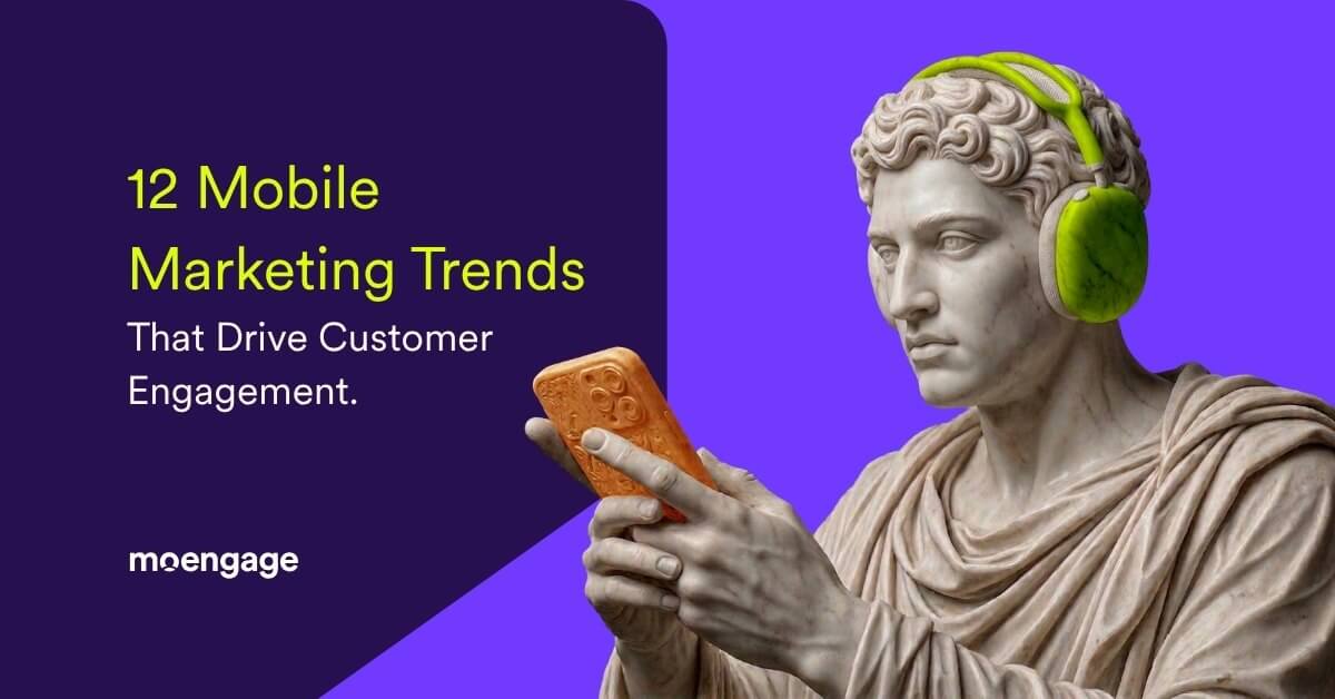 12 Mobile Marketing Trends That Drive Customer Engagement