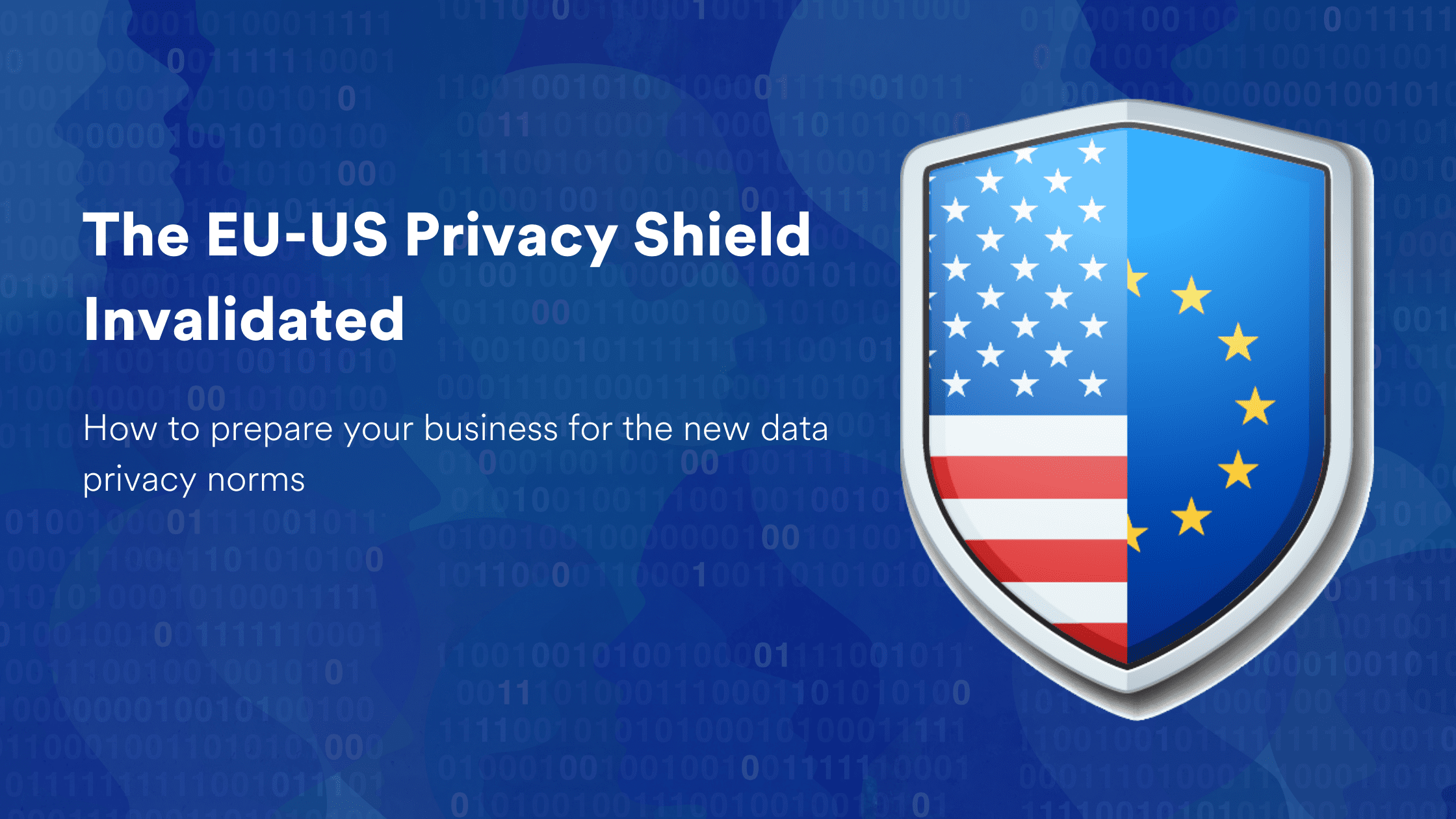 How EUUS Privacy Shield Invalidation Impacts Your Business and GDPR