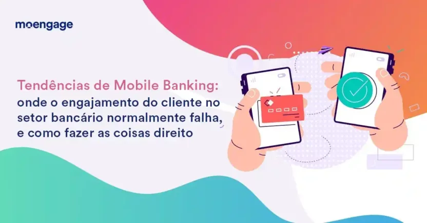 Tendências de Mobile Banking: onde o engajamento do cliente no setor bancário normalmente falha, e como fazer as coisas direito