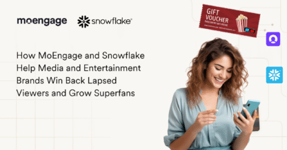 How MoEngage and Snowflake Help Media and Entertainment Brands Win Back Lapsed Viewers and Grow Superfans
