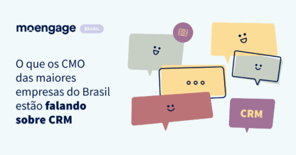 O que os CMO das maiores empresas do Brasil estão falando sobre CRM