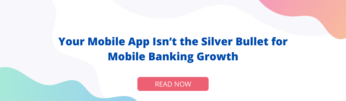 Your Mobile App Isn’t the Silver Bullet for Mobile Banking Growth CTA