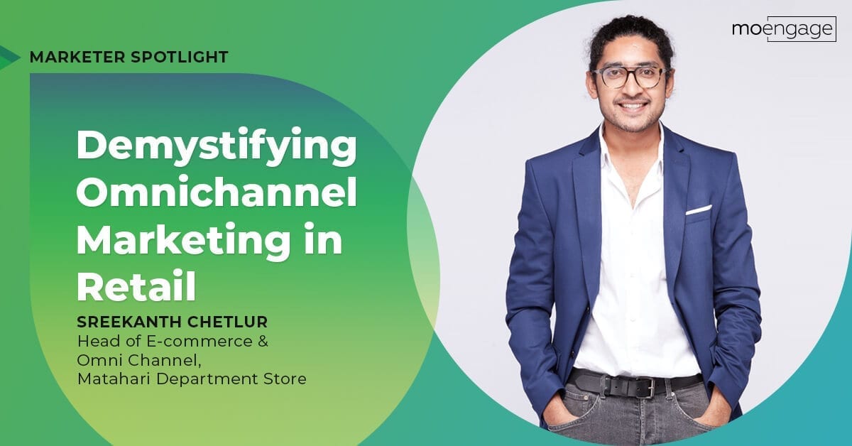 Marketer Spotlight: Demystifying Omnichannel Marketing in Retail with Sreekanth Chetlur