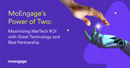 Experience MoEngage’s Power of Two: Maximizing MarTech ROI through Customer Success and Professional Services Excellence