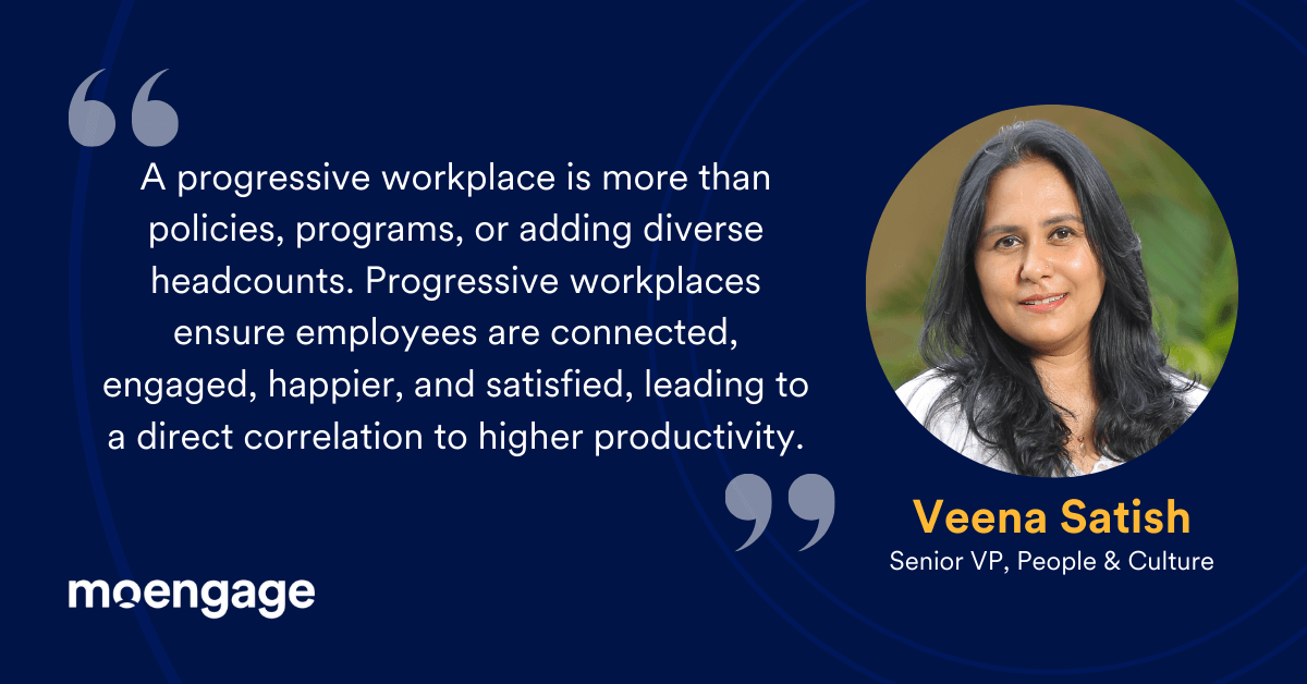 Veena Satish, the Senior VP of People & Culture at MoEngage, shares her thoughts on a progressive workplace